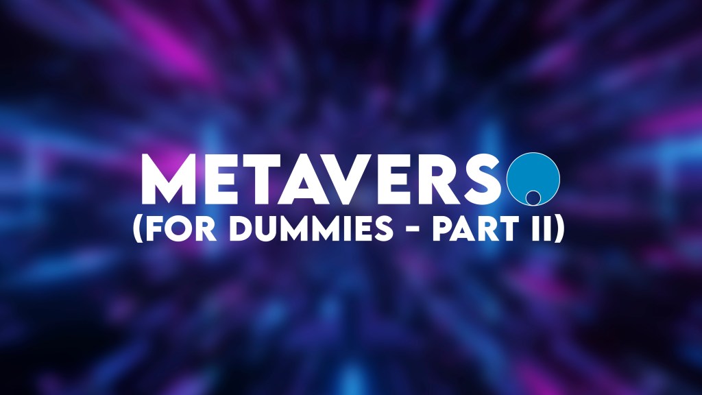 Metaverso (for dummies – part&nbsp;II)